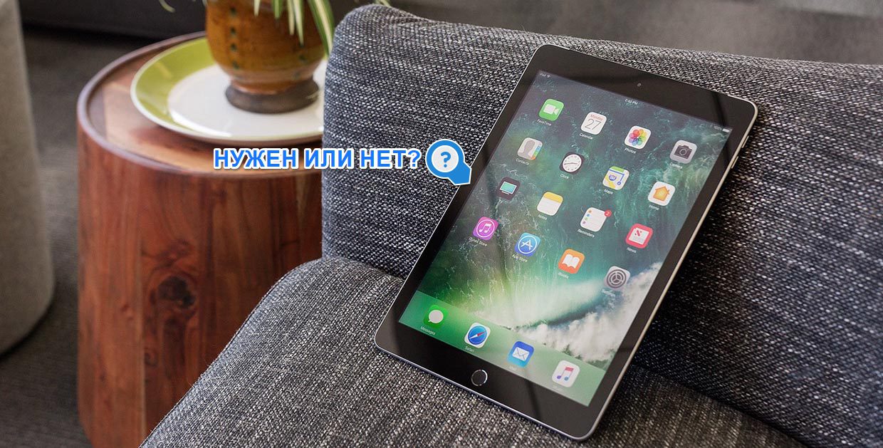 Нужен ли iPad в 2017 году